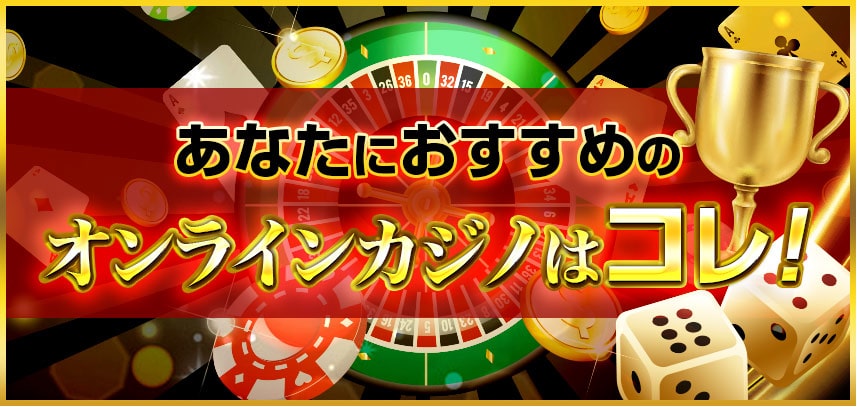 あなたにおすすめのオンラインカジノはコレ!