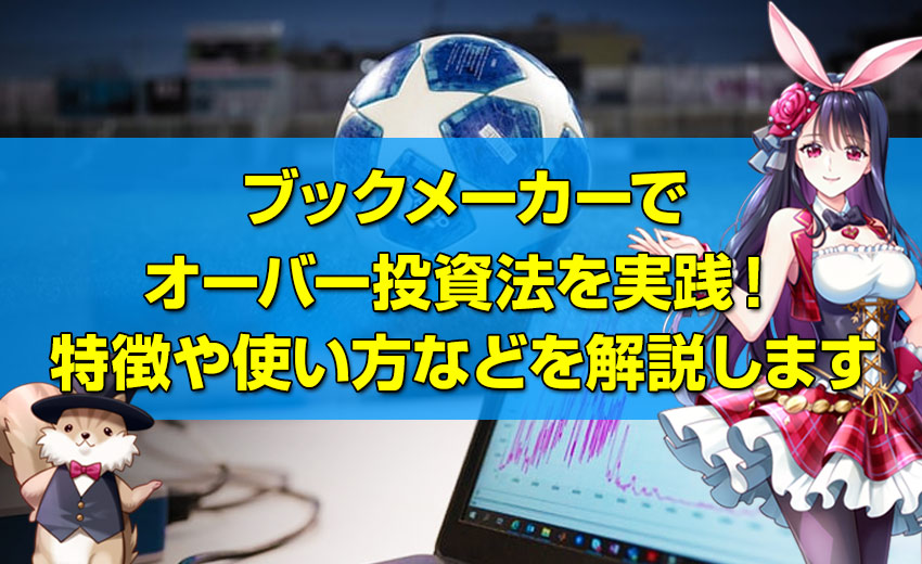 ブックメーカーでオーバー投資法を実践！特徴や使い方について解説