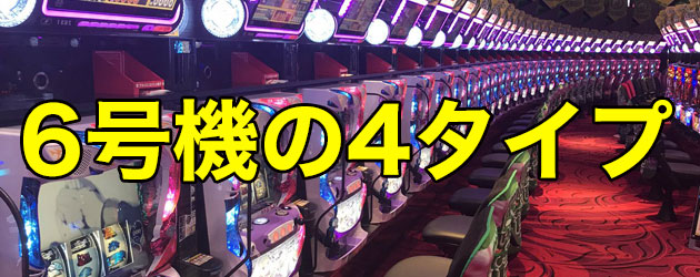 6号機の4タイプについて