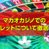 マカオカジノでの ルーレットについて徹底解説