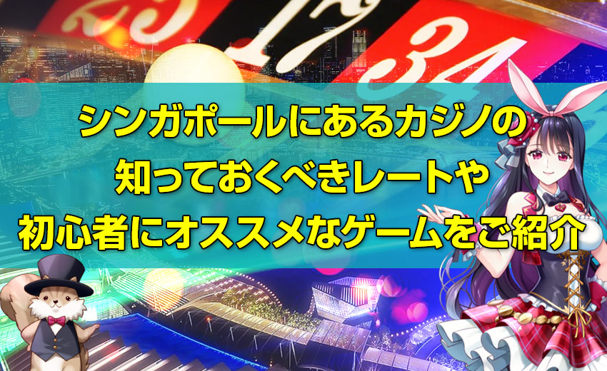 シンガポールにあるカジノの知っておくべきレートや、初心者にオススメなゲームをご紹介