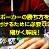 ポーカーの勝ち方を身に付けるために必要なことを細かく解説！ポイントを押させて勝てるようになろう！