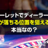 ルーレットでディーラーは「玉が落ちる位置を狙える」は本当なの？噂の真相を徹底追及します！