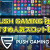 プッシュゲーミング（PUSH GAMING）のおすすめ人気スロット6選についてご紹介します。
